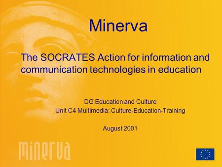 Minerva The SOCRATES Action for information and communication technologies in education DG Education and Culture Unit C4 Multimedia: Culture-Education-Training.