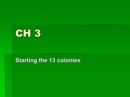 CH 3 Starting the 13 colonies. New England Colonies  Long, cold winters and short growing season made farming difficult.