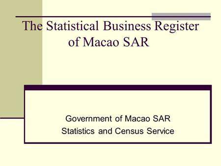 The Statistical Business Register of Macao SAR Government of Macao SAR Statistics and Census Service.