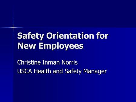 Safety Orientation for New Employees Christine Inman Norris USCA Health and Safety Manager.