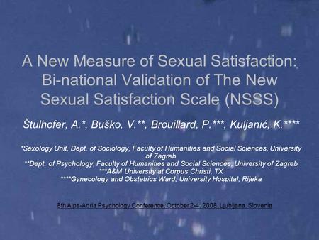 A New Measure of Sexual Satisfaction: Bi-national Validation of The New Sexual Satisfaction Scale (NSSS) Štulhofer, A.*, Buško, V.**, Brouillard, P.***,