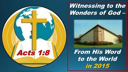 Witnessing to the Wonders of God – From His Word to the World in 2015 Acts 1:8.