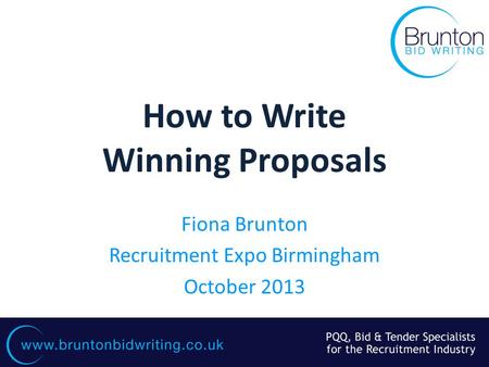 Www.bruntonbidwriting.co.uk How to Write Winning Proposals Fiona Brunton Recruitment Expo Birmingham October 2013.