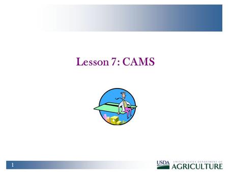 1 Lesson 7: CAMS. 2 Training Objectives u At the conclusion of this lesson, PCMS LAPC’s and APC’s will be able to: n Create, maintain, query and deactivate.