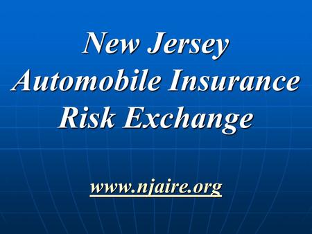 New Jersey Automobile Insurance Risk Exchange www.njaire.org www.njaire.org.