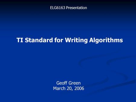 ELG6163 Presentation Geoff Green March 20, 2006 TI Standard for Writing Algorithms.