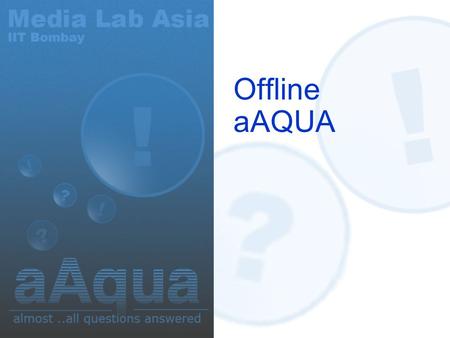 Offline aAQUA. Developmental Informatics Lab Availability: Offline Access Works in resource constrained environment –intermittent and low bandwidth connectivity.