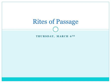 THURSDAY, MARCH 6 TH Rites of Passage. Today’s Agenda 1. Warm-up: What is a rite of passage? 2. Researching Rites of Passage 3. Sharing your research.