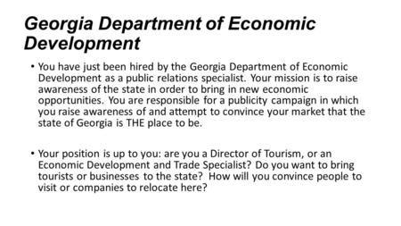 Georgia Department of Economic Development You have just been hired by the Georgia Department of Economic Development as a public relations specialist.