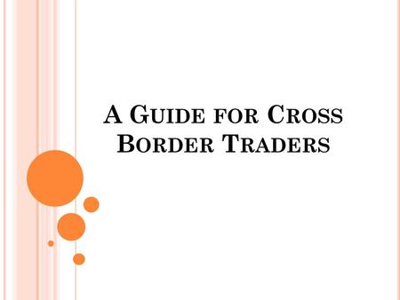 A G UIDE FOR C ROSS B ORDER T RADERS. PARTNERS MEACA Kenya, Uganda and Tanzania In collaboration/ partnership with ILO Commissioned assignment in October.