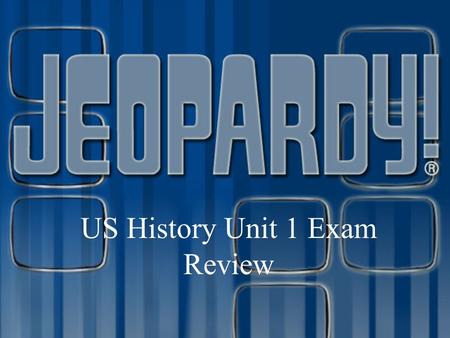 US History Unit 1 Exam Review 200 300 400 500 Early America Forming a Government A Growing Nation Westward Expansion American Society Who Dat? 100 200.