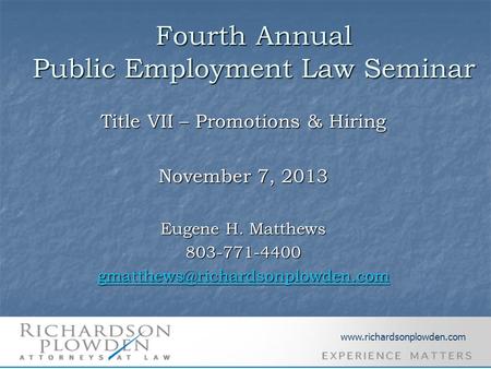 Fourth Annual Public Employment Law Seminar Title VII – Promotions & Hiring November 7, 2013 Eugene H. Matthews 803-771-4400