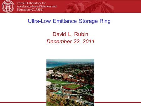 Ultra-Low Emittance Storage Ring David L. Rubin December 22, 2011.