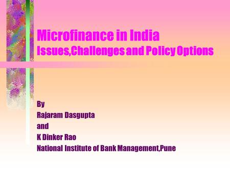 Microfinance in India Issues,Challenges and Policy Options By Rajaram Dasgupta and K Dinker Rao National Institute of Bank Management,Pune.