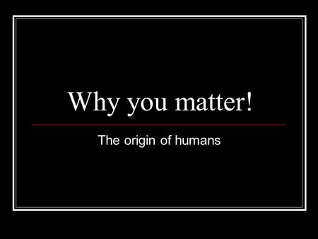 Why you matter! The origin of humans. Adam and Eve Contradictions in Genesis? 2 stories Chapter 1 Chapter 2 Answer? Chapter 1- overview Chapter 2- zoom.