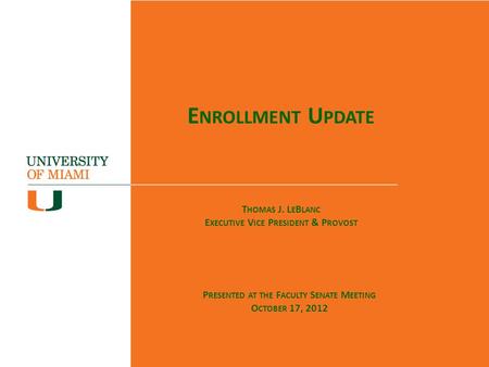 Enrollment Update Academic Affairs Committee Meeting October 17, 2012 Dr. Thomas J. LeBlanc E NROLLMENT U PDATE P RESENTED AT THE F ACULTY S ENATE M EETING.