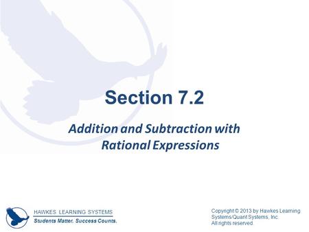 HAWKES LEARNING SYSTEMS Students Matter. Success Counts. Copyright © 2013 by Hawkes Learning Systems/Quant Systems, Inc. All rights reserved. Section 7.2.