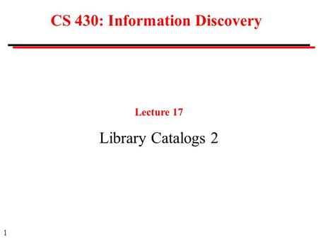 1 CS 430: Information Discovery Lecture 17 Library Catalogs 2.