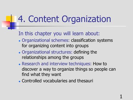 1 4. Content Organization In this chapter you will learn about: Organizational schemes: classification systems for organizing content into groups Organizational.