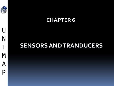 CHAPTER 6 UNIMAPUNIMAP SENSORS AND TRANDUCERS. 6.1 INTRODUCTION  To introduce the basic concepts in measurement systems  To define sensor terminology.