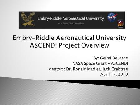 By: Geimi DeLarge NASA Space Grant – ASCEND! Mentors: Dr. Ronald Madler, Jack Crabtree April 17, 2010.