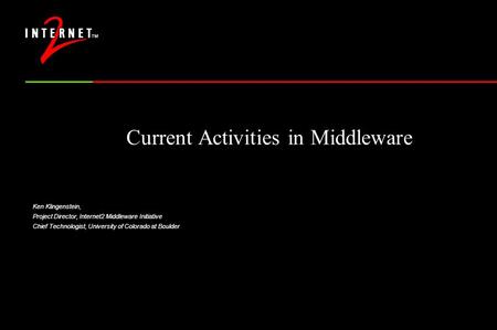 Current Activities in Middleware Ken Klingenstein, Project Director, Internet2 Middleware Initiative Chief Technologist, University of Colorado at Boulder.