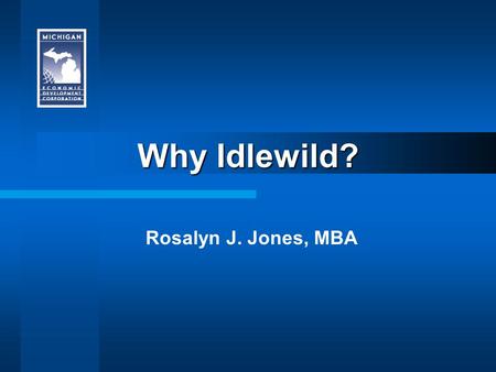 Why Idlewild? Rosalyn J. Jones, MBA. Positive Image: SWOT Analysis “Idlewild community members believe they must move forward with what they have and.