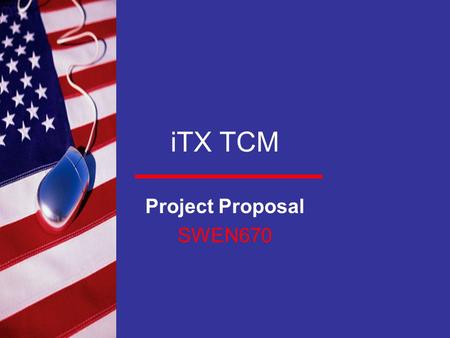 ITX TCM Project Proposal SWEN670. Meet Team: “iTX TCM” Name: Eric Everson Angie Chock Thomas Andersen Thomas Stewart Role: Team Lead/PM Documentation.