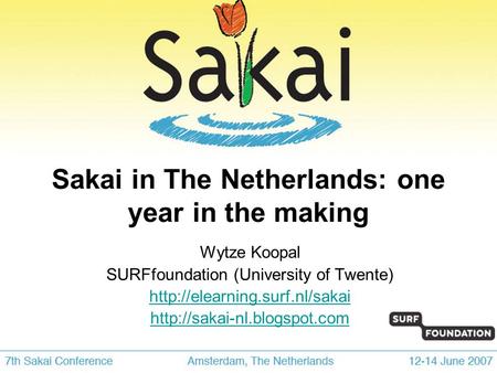 Sakai in The Netherlands: one year in the making Wytze Koopal SURFfoundation (University of Twente)