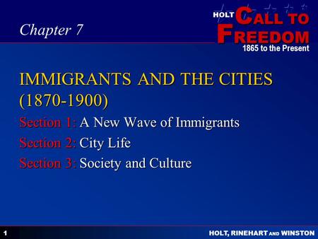 C ALL TO F REEDOM HOLT HOLT, RINEHART AND WINSTON 1865 to the Present 1 IMMIGRANTS AND THE CITIES (1870-1900) Section 1: A New Wave of Immigrants Section.