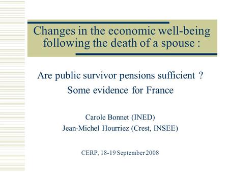 Changes in the economic well-being following the death of a spouse : Are public survivor pensions sufficient ? Some evidence for France Carole Bonnet (INED)