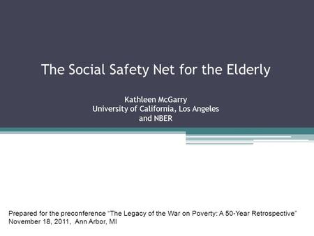 The Social Safety Net for the Elderly Kathleen McGarry University of California, Los Angeles and NBER Prepared for the preconference “The Legacy of the.