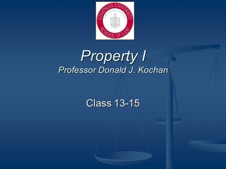 Property I Professor Donald J. Kochan Class 13-15.