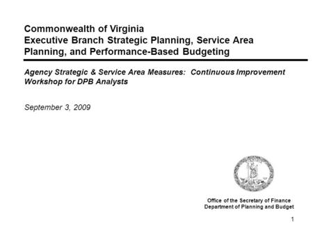 1 Commonwealth of Virginia Executive Branch Strategic Planning, Service Area Planning, and Performance-Based Budgeting Agency Strategic & Service Area.