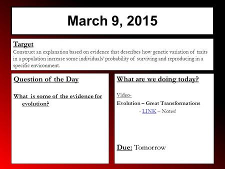 March 9, 2015 What are we doing today? Video- Evolution – Great Transformations - LINK – Notes!LINK Due: Tomorrow Target Construct an explanation based.