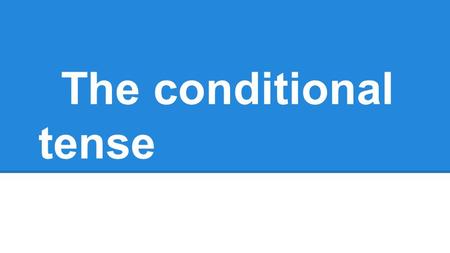 The conditional tense. ¿Qué es? The conditional tense is used to express what WOULD happen in the future. In the conditional tense, you never actually.