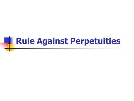 Rule Against Perpetuities. Classic Statement of RAP An interest is not good unless it must vest, if at all, not later than 21 years after some life in.