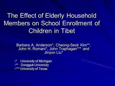 The Effect of Elderly Household Members on School Enrollment of Children in Tibet Barbara A. Anderson*, Cheong-Seok Kim**, John H. Romani*, John Traphagan***