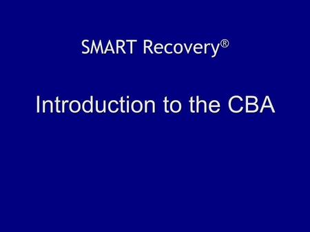 SMART Recovery ® Introduction to the CBA. SMART CBA Tutorial In this tutorial, you’ll learn how to do a SMART CBA (Cost/Benefit Analysis). A CBA is a.