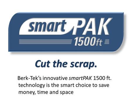 Click to edit Master title style 1 Cut the scrap. Berk-Tek’s innovative smartPAK 1500 ft. technology is the smart choice to save money, time and space.