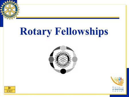 Rotary Fellowships EXIT. Rotary Fellowships Rotary Fellowships is one of Rotary International’s nine structured programs designed to help clubs and districts.