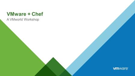 VMware + Chef A VMworld Workshop.