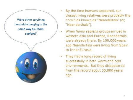 1 By the time humans appeared, our closest living relatives were probably the hominids known as “Neandertals” (or, “Neanderthals”). When Homo sapiens groups.