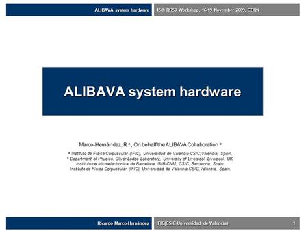 ALIBAVA system hardware Ricardo Marco-Hernández IFIC(CSIC-Universidad de Valencia) 1 ALIBAVA system hardware 15th RD50 Workshop, 16-19 November 2009, CERN.