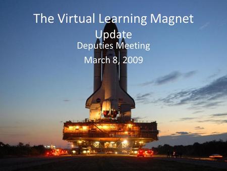 The Virtual Learning Magnet Update Deputies Meeting March 8, 2009.