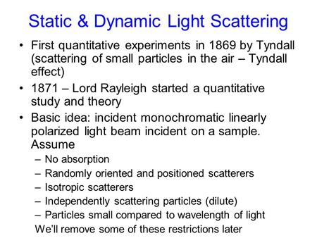 Static & Dynamic Light Scattering First quantitative experiments in 1869 by Tyndall (scattering of small particles in the air – Tyndall effect) 1871 –