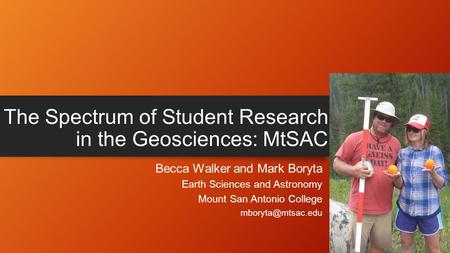 The Spectrum of Student Research in the Geosciences: MtSAC Becca Walker and Mark Boryta Earth Sciences and Astronomy Mount San Antonio College