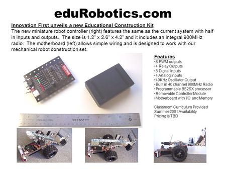 EduRobotics.com Innovation First unveils a new Educational Construction Kit The new miniature robot controller (right) features the same as the current.