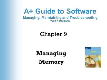 A+ Guide to Software Managing, Maintaining and Troubleshooting THIRD EDITION Chapter 9 Managing Memory.