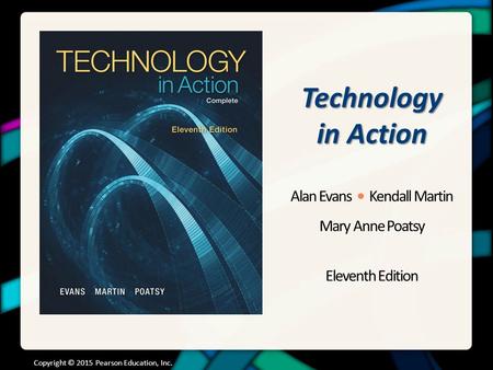 Technology in Action Alan Evans Kendall Martin Mary Anne Poatsy Eleventh Edition Copyright © 2015 Pearson Education, Inc.